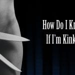 how do i know if i'm kinky