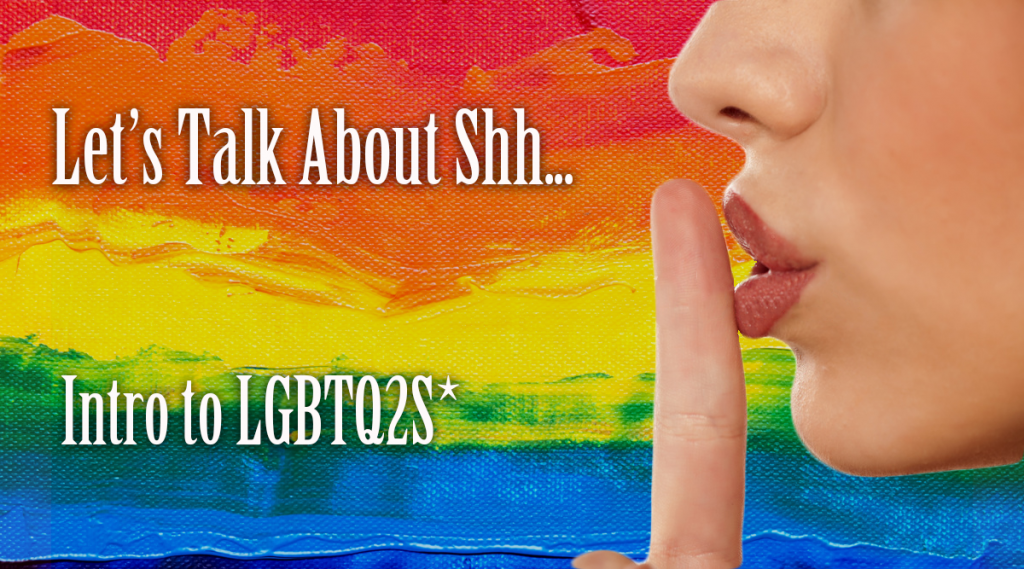 Let's Talk About Shh.. Intro to LGBTQ2S*