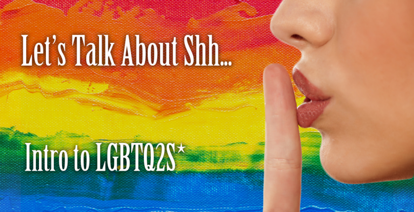 Let's Talk About Shh.. Intro to LGBTQ2S*