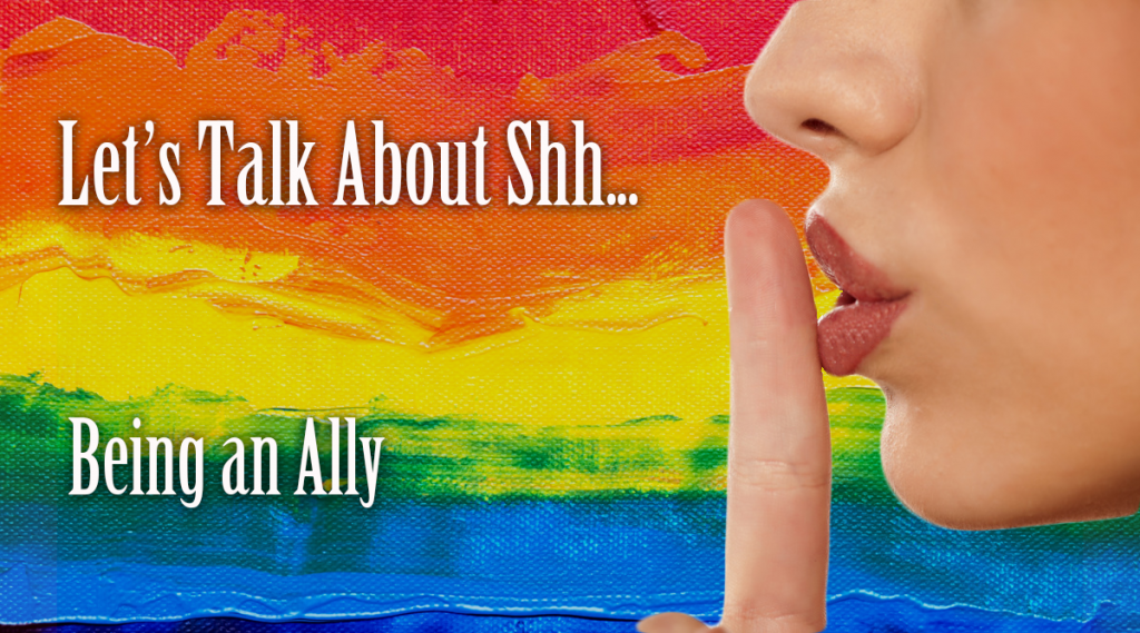 let's talk about shh.. being an ally