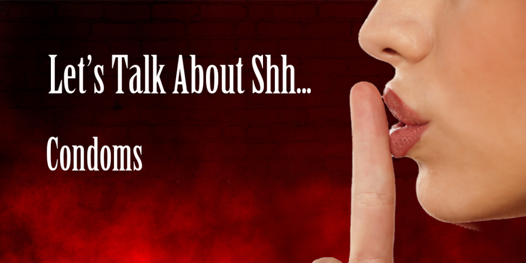let's talk about shh.. condoms and barriers