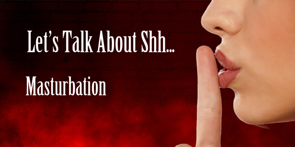 let's talk about shh... masturbation
