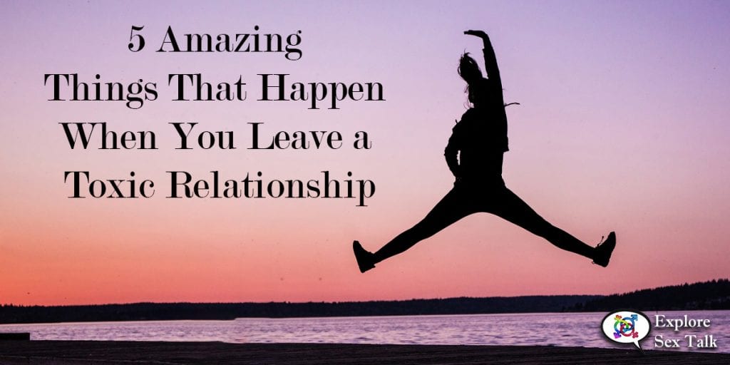 5 Amazing Things That Happen When You Leave a Toxic Relationship