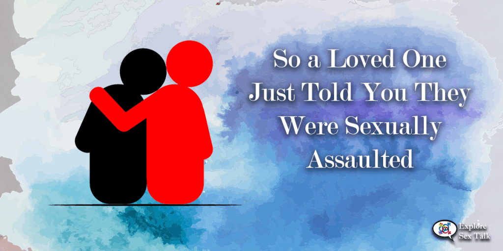 what to do when a loved one tells you they were sexually assaulted
